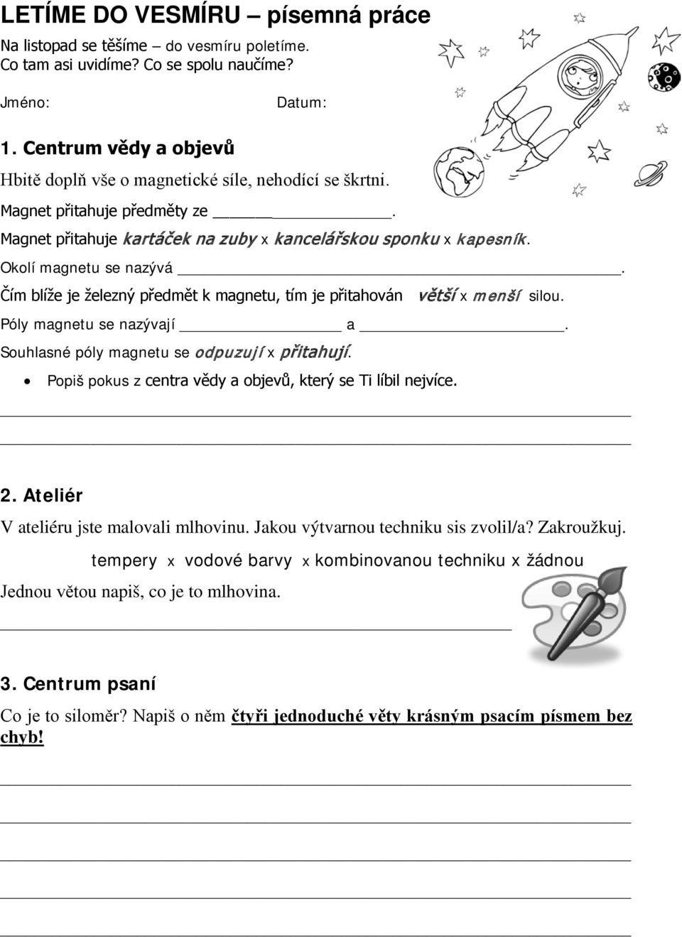 Póly magnetu se nazývají a. Souhlasné póly magnetu se odpuzují x přitahují. Popiš pokus z centra vědy a objevů, který se Ti líbil nejvíce. 2. Ateliér V ateliéru jste malovali mlhovinu.