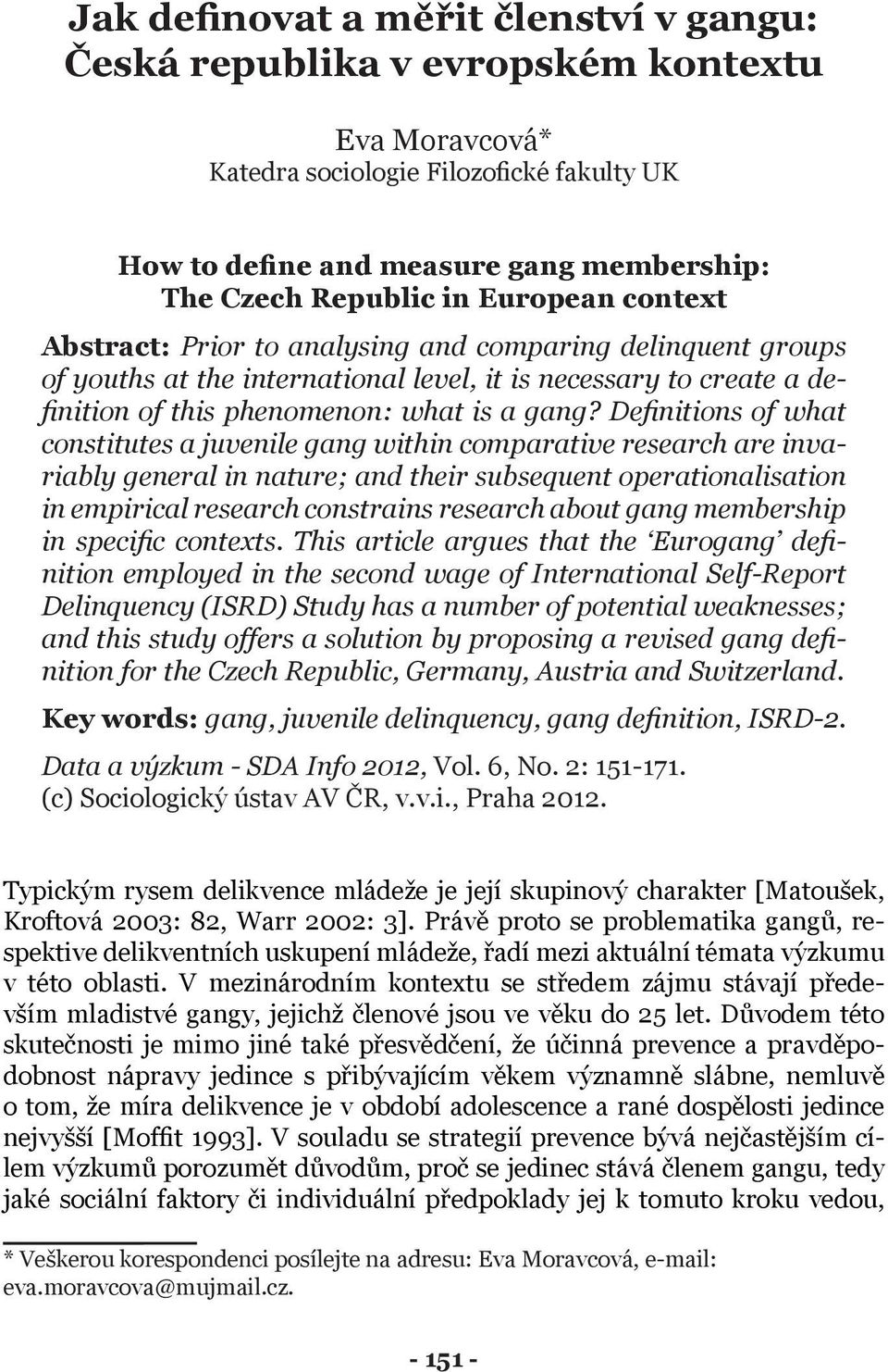 Definitions of what constitutes a juvenile gang within comparative research are invariably general in nature; and their subsequent operationalisation in empirical research constrains research about