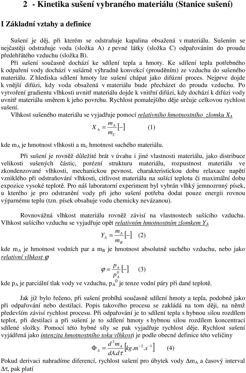 Ke sdílení tepla potřebného k odpaření vody dochází v sušárně výhradně konvekcí (prouděním) ze vzduchu do sušeného materiálu. Z hlediska sdílení hmoty lze sušení chápat jako difúzní proces.