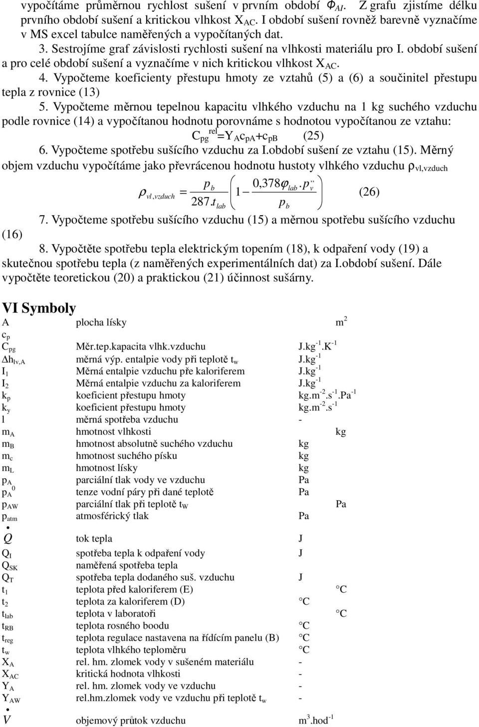 období sušení a pro celé období sušení a vyznačíme v nich kritickou vlhkost X C. 4. Vypočteme koeficienty přestupu hmoty ze vztahů (5) a (6) a součinitel přestupu tepla z rovnice (13) 5.