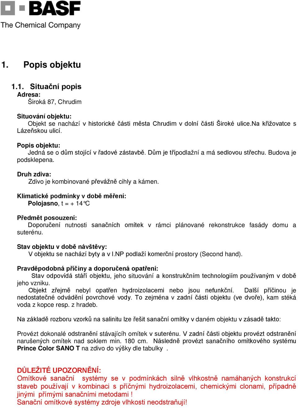 Klimatické podmínky v době měření: Polojasno, t = + 14 C Předmět posouzení: Doporučení nutnosti sanačních omítek v rámci plánované rekonstrukce fasády domu a suterénu.