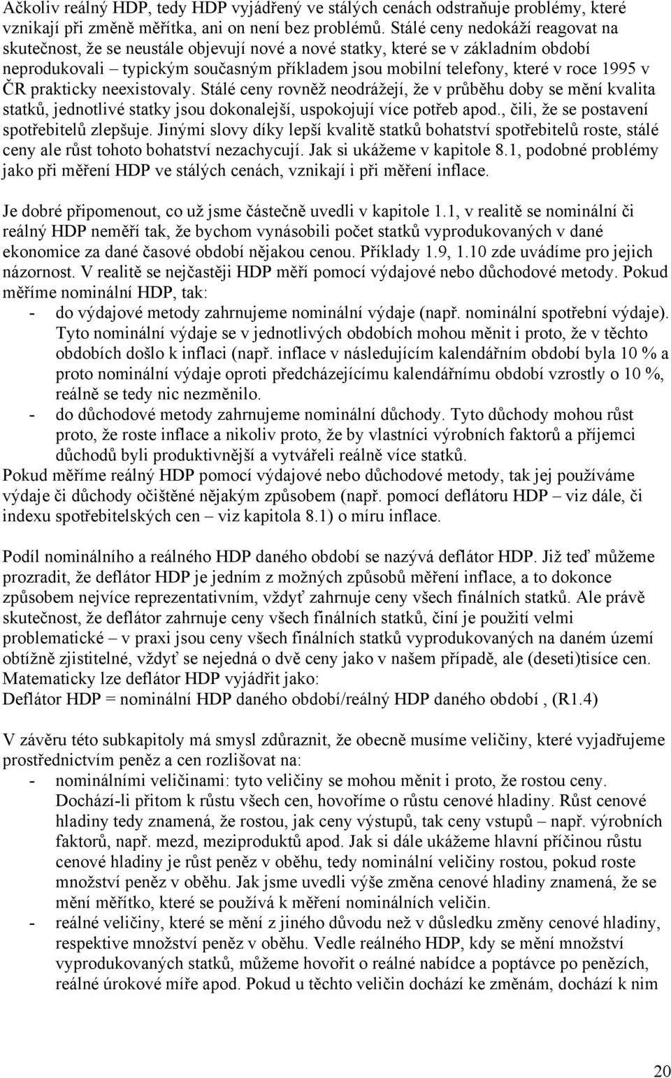 v ČR prakticky neexistovaly. Stálé ceny rovněž neodrážejí, že v průběhu doby se mění kvalita statků, jednotlivé statky jsou dokonalejší, uspokojují více potřeb apod.
