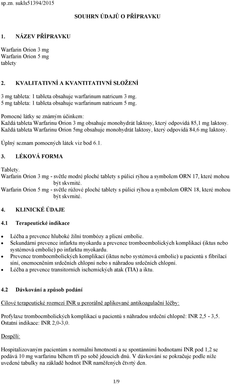 Pomocné látky se známým účinkem: Každá tableta Warfarinu Orion 3 mg obsahuje monohydrát laktosy, který odpovídá 85,1 mg laktosy.