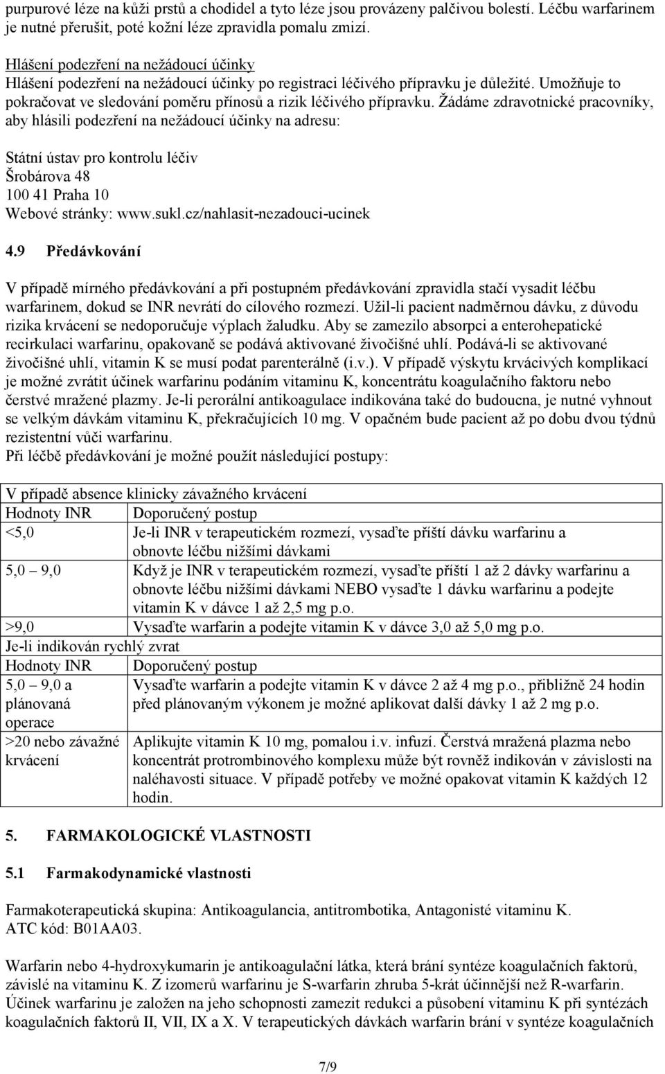 Žádáme zdravotnické pracovníky, aby hlásili podezření na nežádoucí účinky na adresu: Státní ústav pro kontrolu léčiv Šrobárova 48 100 41 Praha 10 Webové stránky: www.sukl.