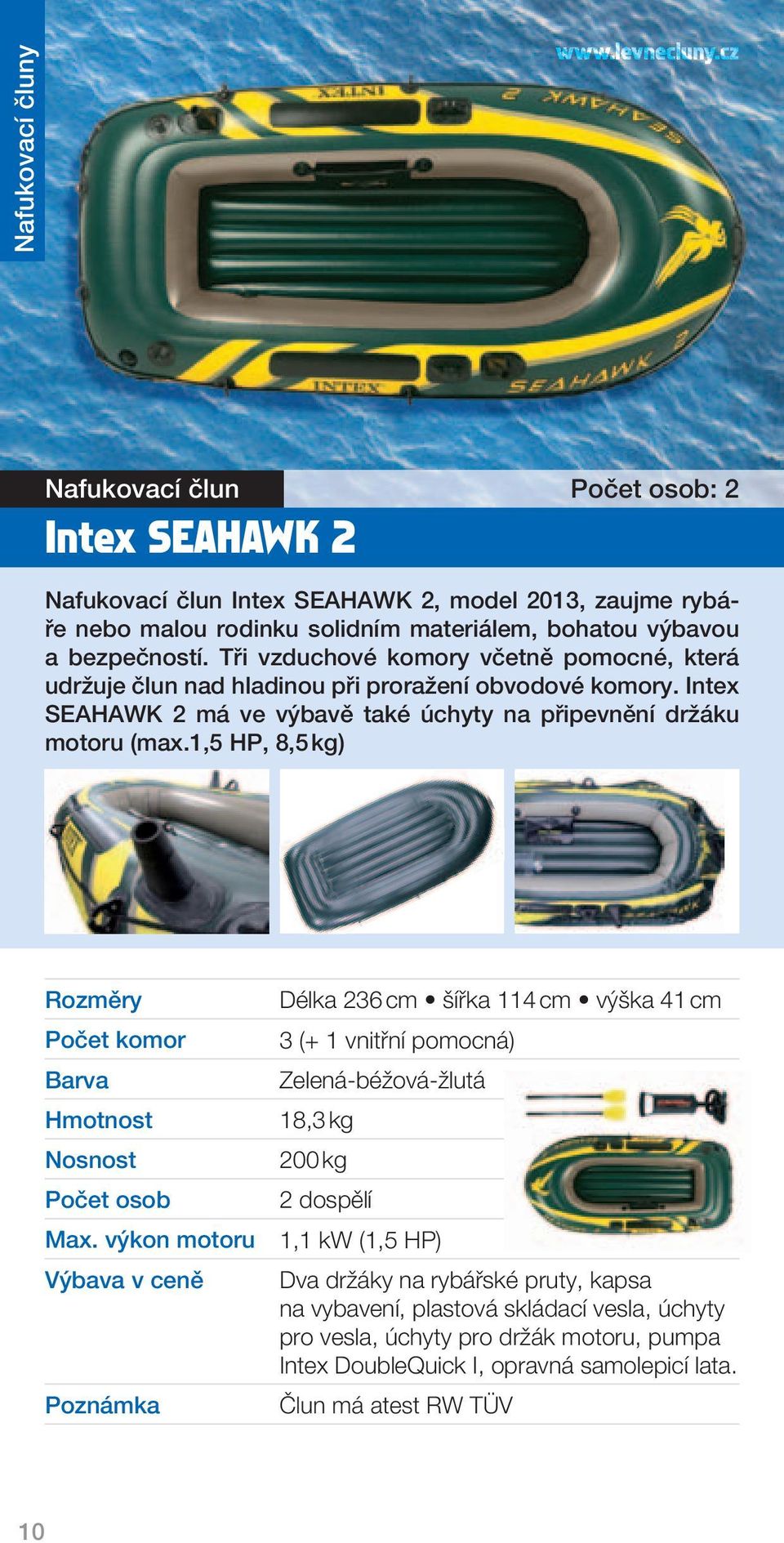 Tři vzduchové komory včetně pomocné, která udržuje člun nad hladinou při proražení obvodové komory. Intex SEAHAWK 2 má ve výbavě také úchyty na připevnění držáku motoru (max.