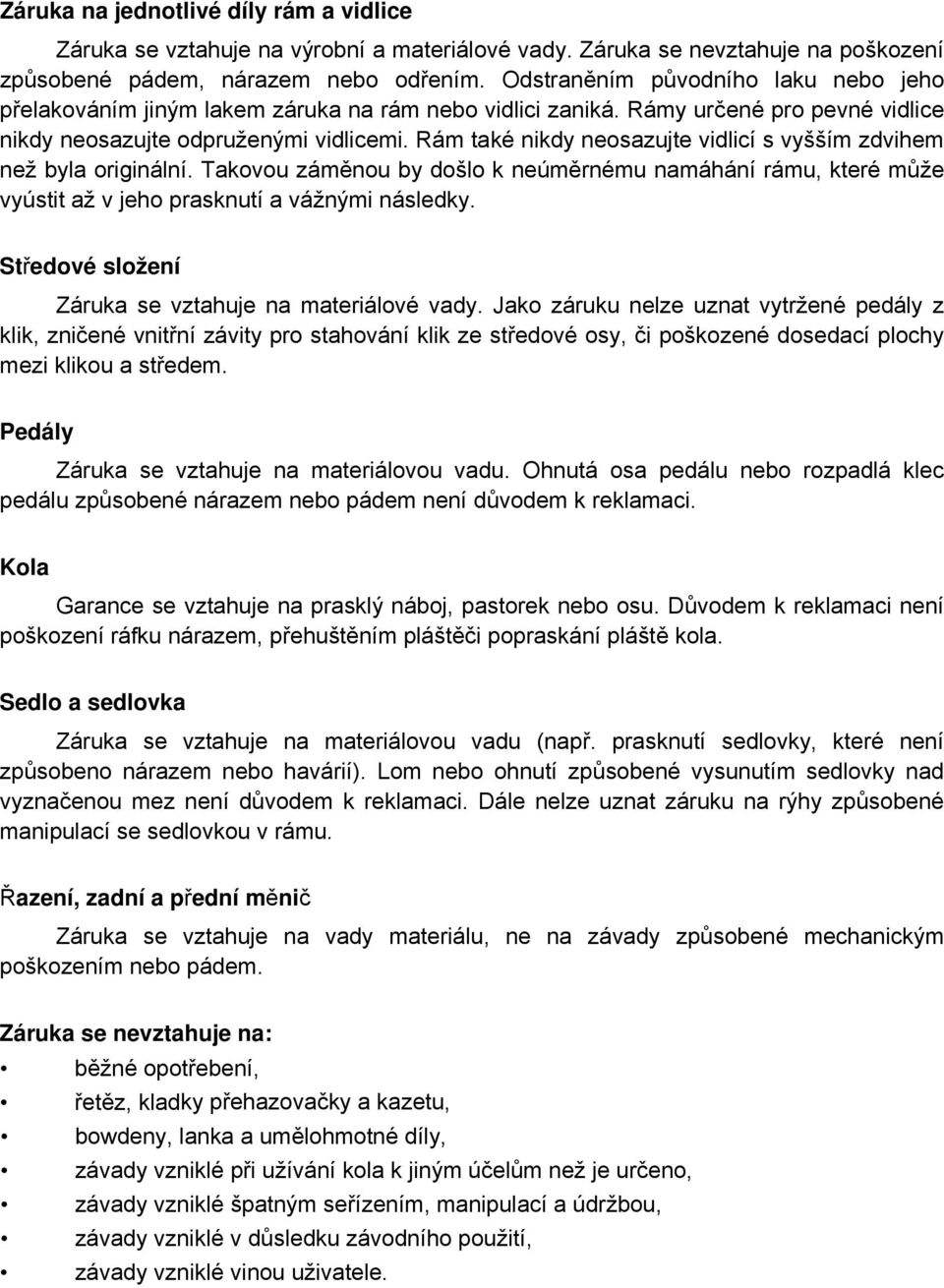 Rám také nikdy neosazujte vidlicí s vyšším zdvihem než byla originální. Takovou záměnou by došlo k neúměrnému namáhání rámu, které může vyústit až v jeho prasknutí a vážnými následky.