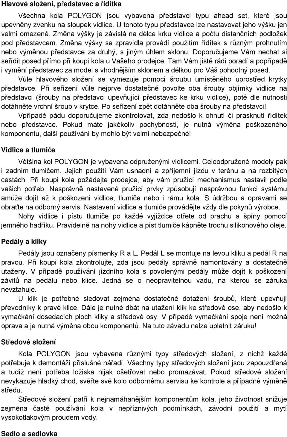 Změna výšky se zpravidla provádí použitím řídítek s různým prohnutím nebo výměnou představce za druhý, s jiným úhlem sklonu.