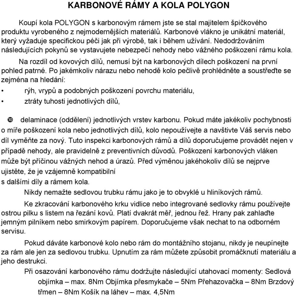 Nedodržováním následujících pokynů se vystavujete nebezpečí nehody nebo vážného poškození rámu kola. Na rozdíl od kovových dílů, nemusí být na karbonových dílech poškození na první pohled patrné.