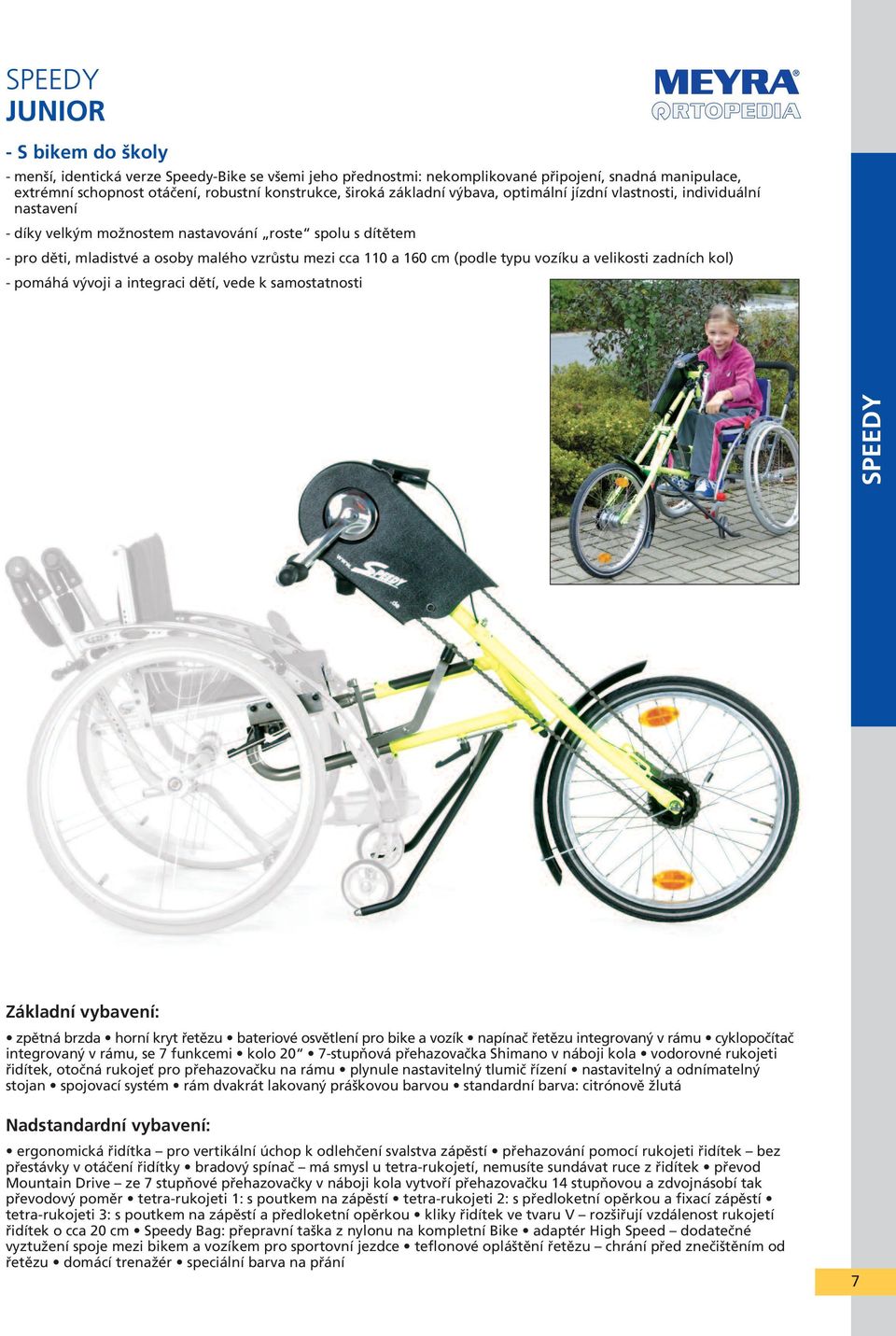 vozíku a velikosti zadních kol) - pomáhá vývoji a integraci dětí, vede k samostatnosti SPEEDY zpětná brzda horní kryt řetězu bateriové osvětlení pro bike a vozík napínač řetězu integrovaný v rámu