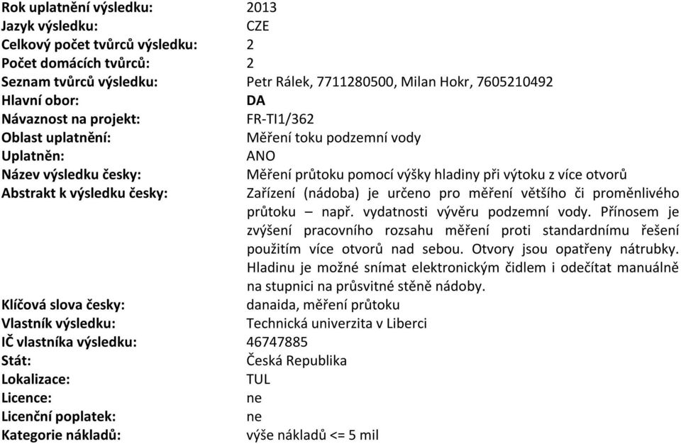 česky: Zařízení (nádoba) je určeno pro měření většího či proměnlivého průtoku např. vydatnosti vývěru podzemní vody.