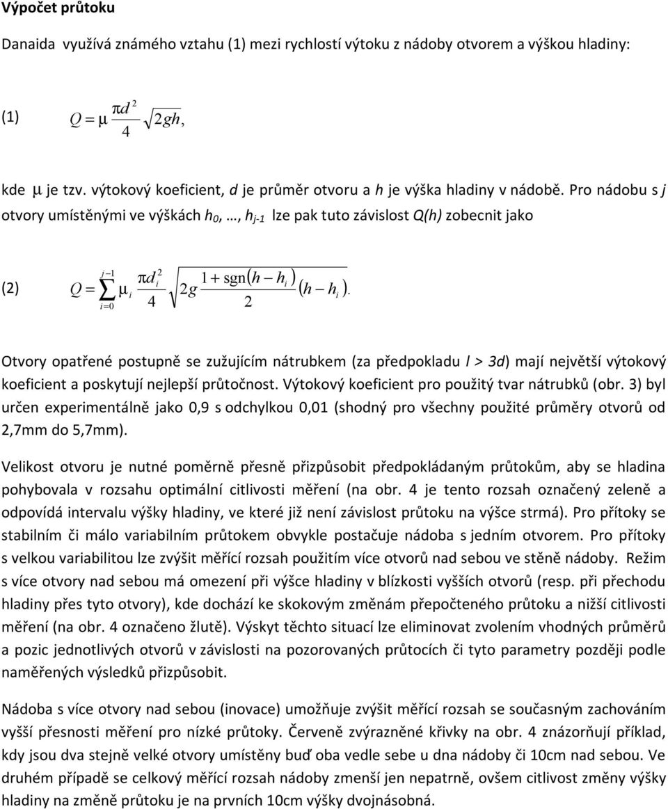 Pro nádobu s j otvory umístěnými ve výškách h 0,, h j-1 lze pak tuto závislost Q(h) zobecnit jako (2) Q = j 1 i= 0 µ i πd 4 2 i 1 + sgn 2g 2 ( h hi ) ( ).