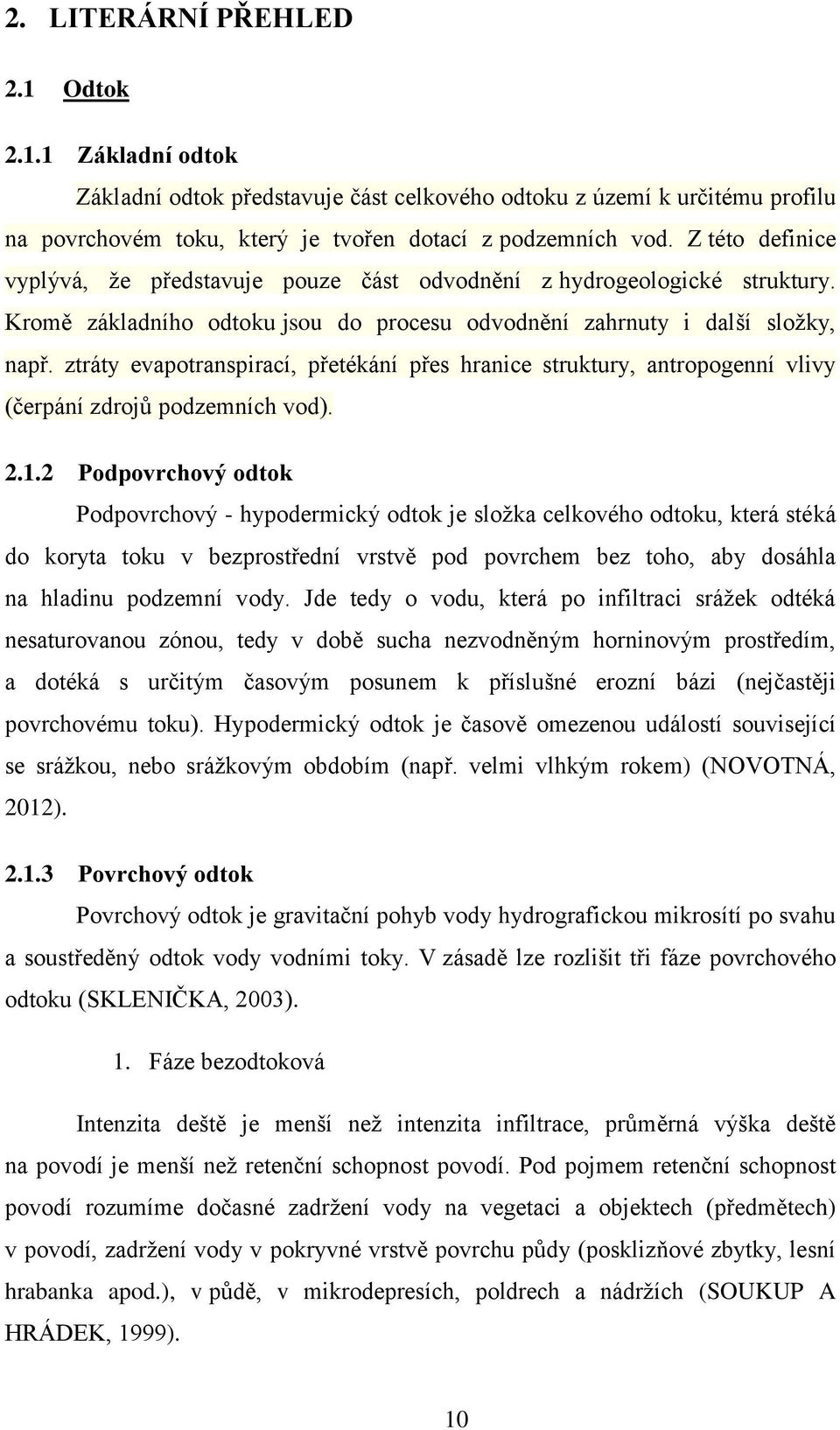 ztráty evapotranspirací, přetékání přes hranice struktury, antropogenní vlivy (čerpání zdrojů podzemních vod). 2.1.