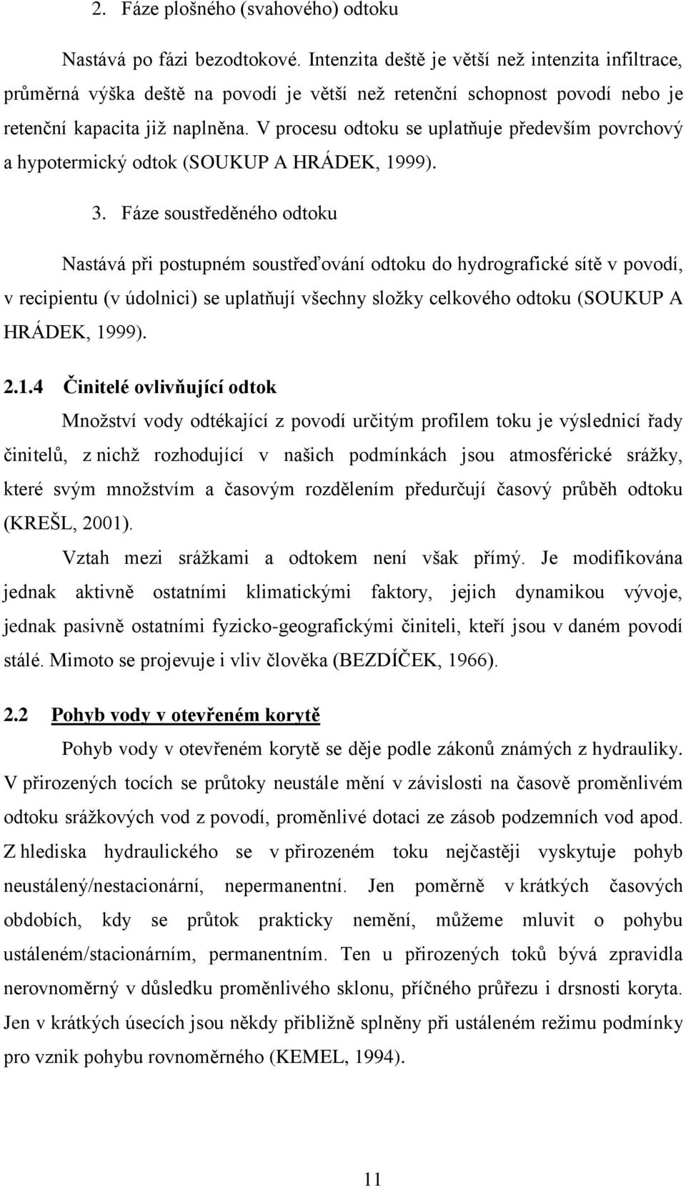 V procesu odtoku se uplatňuje především povrchový a hypotermický odtok (SOUKUP A HRÁDEK, 1999). 3.