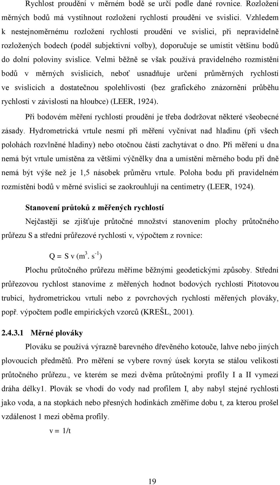 Velmi běžně se však používá pravidelného rozmístění bodů v měrných svislicích, neboť usnadňuje určení průměrných rychlostí ve svislicích a dostatečnou spolehlivostí (bez grafického znázornění průběhu