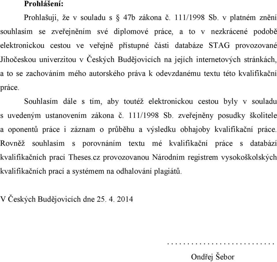 Budějovicích na jejích internetových stránkách, a to se zachováním mého autorského práva k odevzdanému textu této kvalifikační práce.