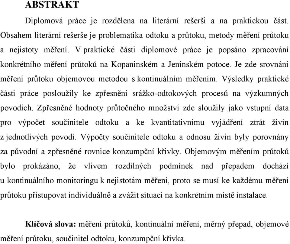 Výsledky praktické části práce posloužily ke zpřesnění srážko-odtokových procesů na výzkumných povodích.