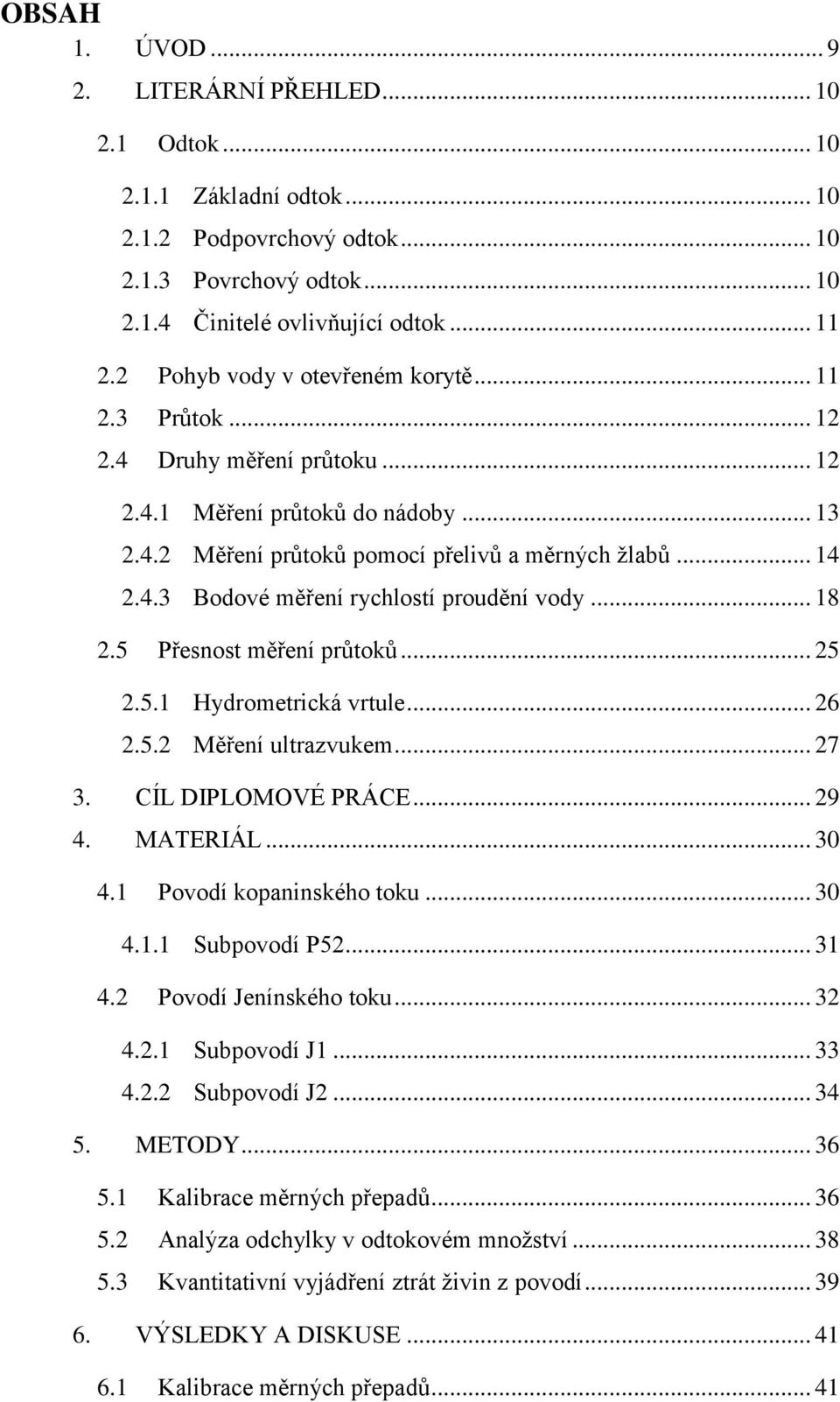 .. 18 2.5 Přesnost měření průtoků... 25 2.5.1 Hydrometrická vrtule... 26 2.5.2 Měření ultrazvukem... 27 3. CÍL DIPLOMOVÉ PRÁCE... 29 4. MATERIÁL... 30 4.1 Povodí kopaninského toku... 30 4.1.1 Subpovodí P52.