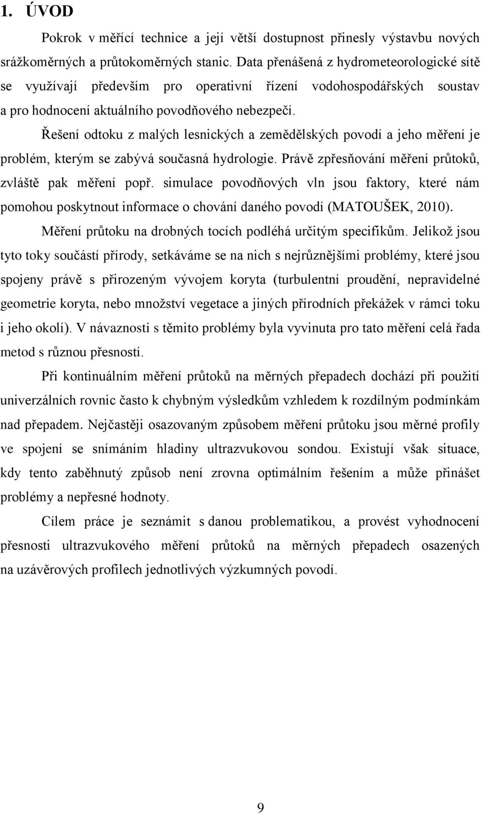 Řešení odtoku z malých lesnických a zemědělských povodí a jeho měření je problém, kterým se zabývá současná hydrologie. Právě zpřesňování měření průtoků, zvláště pak měření popř.