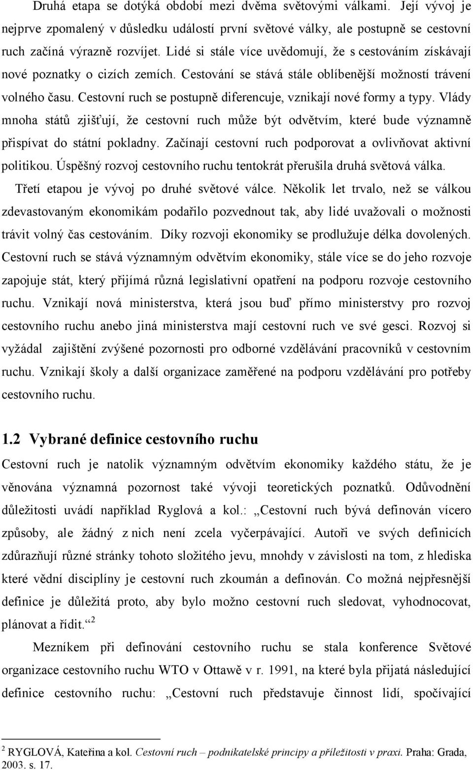 Cestovní ruch se postupně diferencuje, vznikají nové formy a typy. Vlády mnoha států zjišťují, že cestovní ruch může být odvětvím, které bude významně přispívat do státní pokladny.