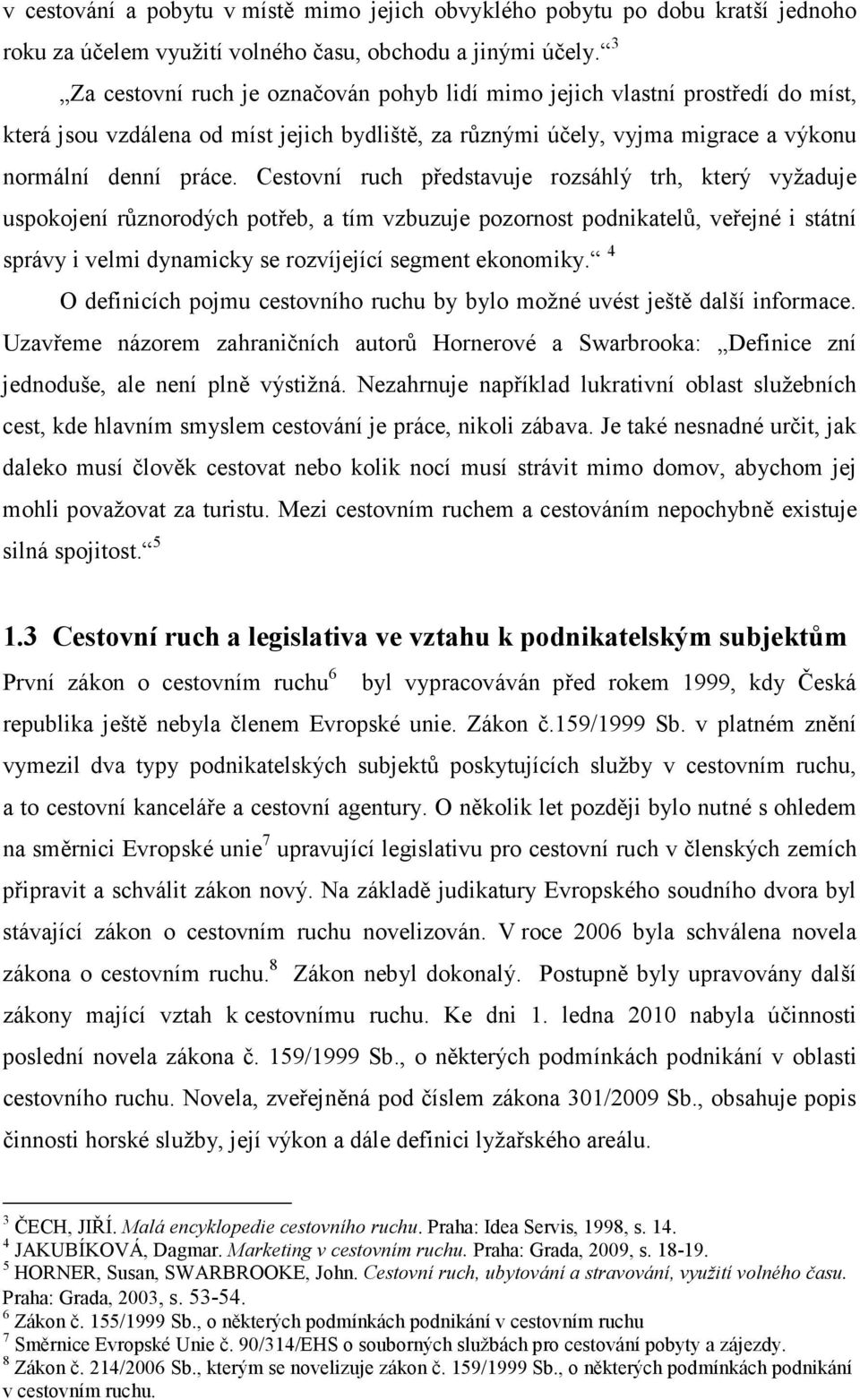 Cestovní ruch představuje rozsáhlý trh, který vyžaduje uspokojení různorodých potřeb, a tím vzbuzuje pozornost podnikatelů, veřejné i státní správy i velmi dynamicky se rozvíjející segment ekonomiky.