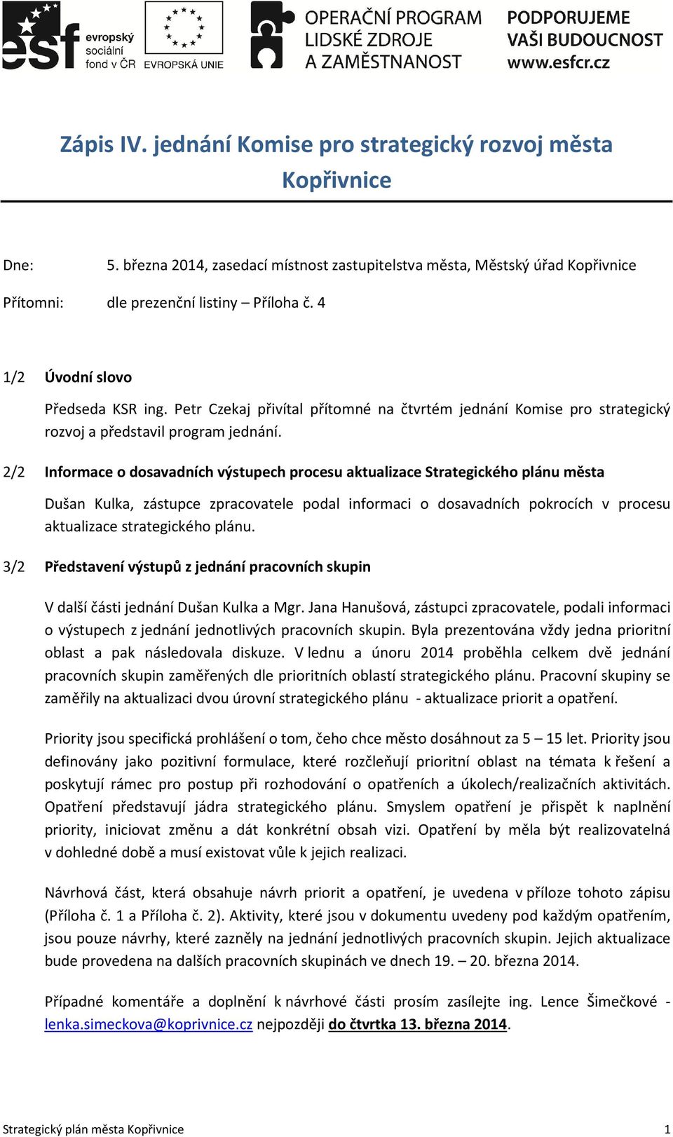 2/2 Informace o dosavadních výstupech procesu aktualizace Strategického plánu města Dušan Kulka, zástupce zpracovatele podal informaci o dosavadních pokrocích v procesu aktualizace strategického