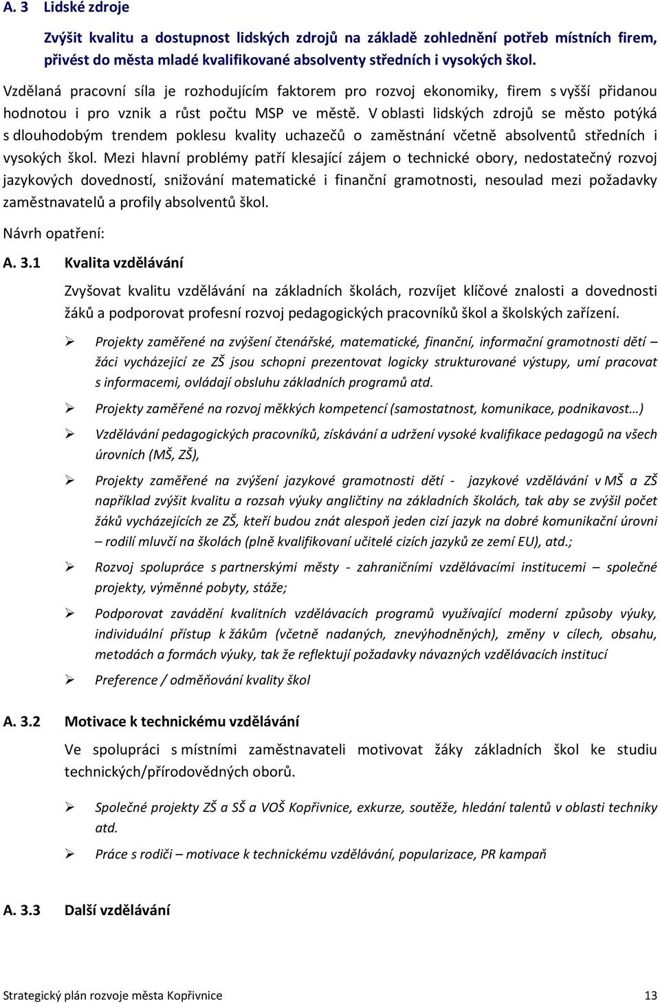 V oblasti lidských zdrojů se město potýká s dlouhodobým trendem poklesu kvality uchazečů o zaměstnání včetně absolventů středních i vysokých škol.