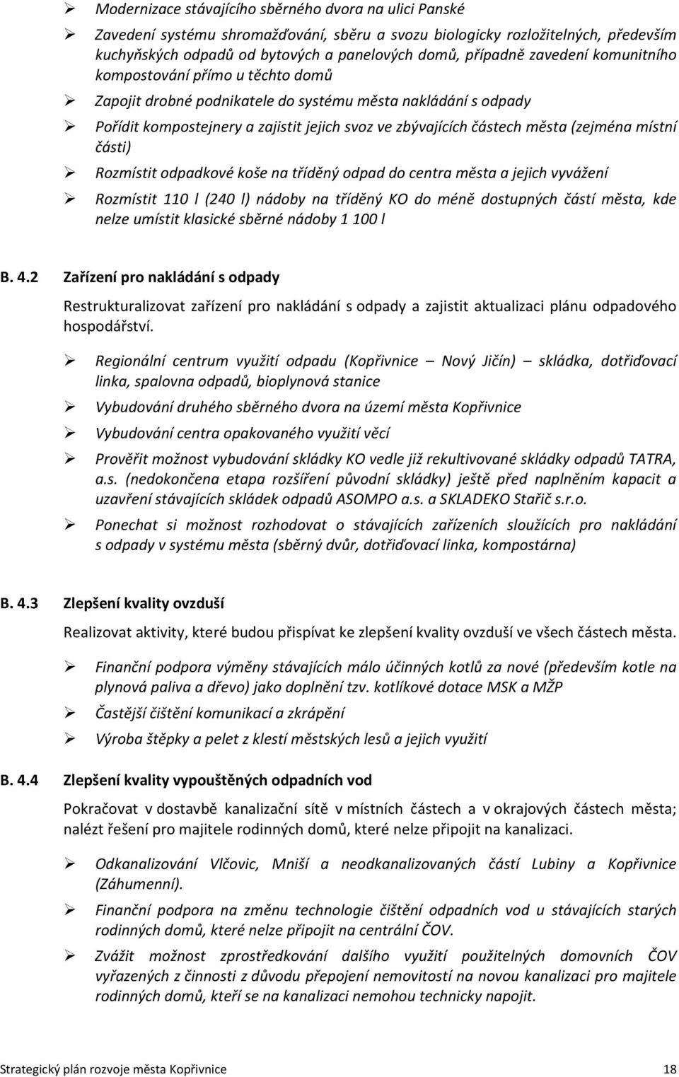 místní části) Rozmístit odpadkové koše na tříděný odpad do centra města a jejich vyvážení Rozmístit 110 l (240 l) nádoby na tříděný KO do méně dostupných částí města, kde nelze umístit klasické