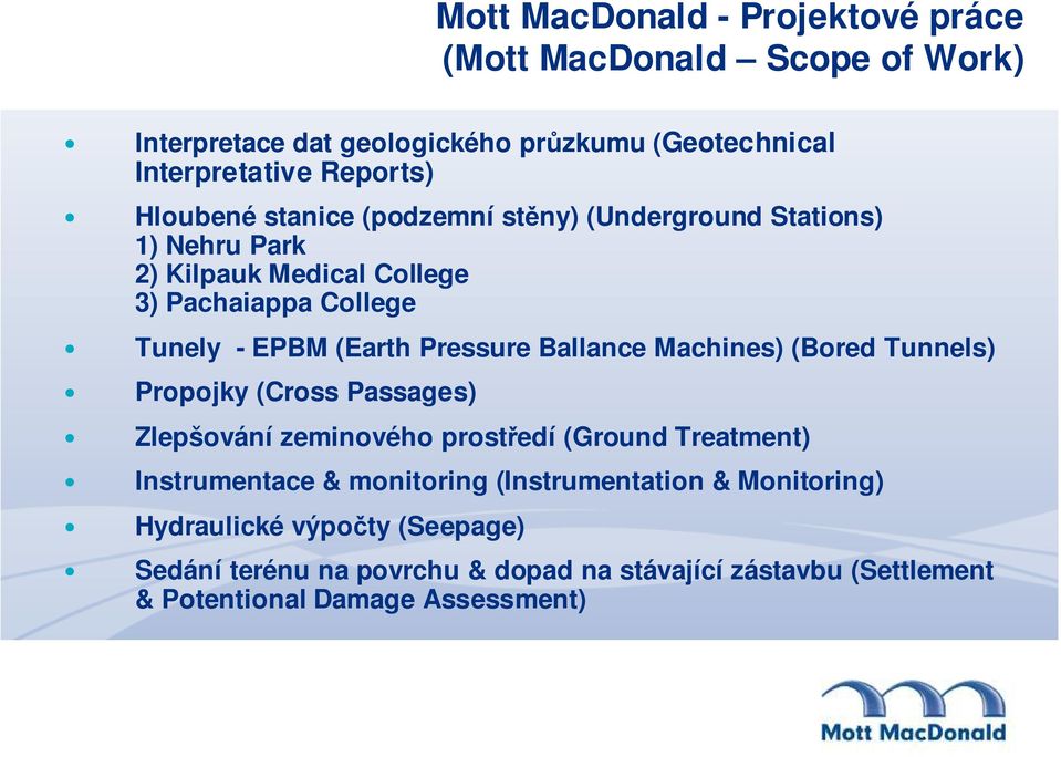 Pressure Ballance Machines) (Bored Tunnels) Propojky (Cross Passages) Zlepšování zeminového prostředí (Ground Treatment) Instrumentace & monitoring