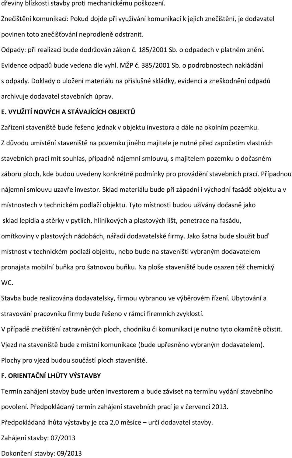 Doklady o uložení materiálu na příslušné skládky, evidenci a zneškodnění odpadů archivuje dodavatel stavebních úprav. E.