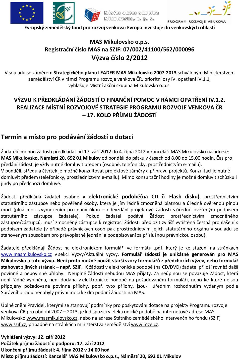 Registrační číslo MAS na SZIF: 07/002/41100/562/000096 Výzva číslo 2/2012 V souladu se záměrem Strategického plánu LEADER o 2007 2013 schváleným Ministerstvem zemědělství ČR v rámci Programu rozvoje