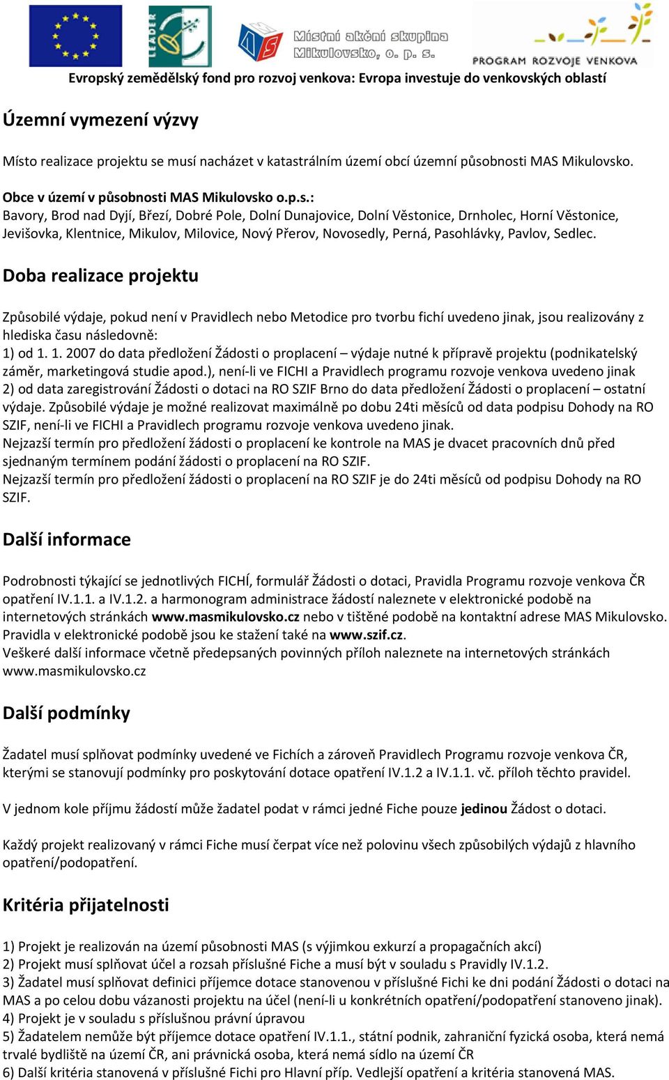 musí nacházet v katastrálním území obcí územní působnosti MAS Mikulovsko. Obce v území v působnosti MAS Mikulovsko o.p.s.: Bavory, Brod nad Dyjí, Březí, Dobré Pole, Dolní Dunajovice, Dolní Věstonice,