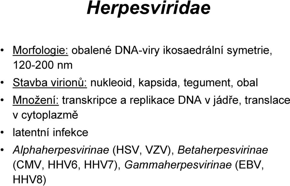 replikace DNA v jádře, translace v cytoplazmě latentní infekce