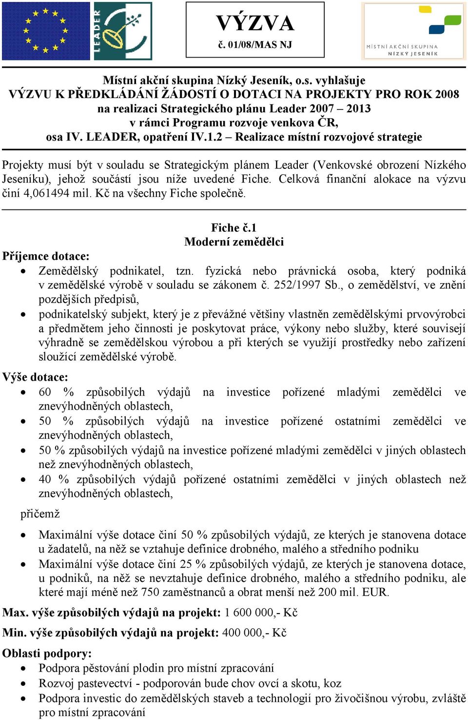 Celková finanční alokace na výzvu činí 4,061494 mil. Kč na všechny Fiche společně. Fiche č.1 Moderní zemědělci Zemědělský podnikatel, tzn.