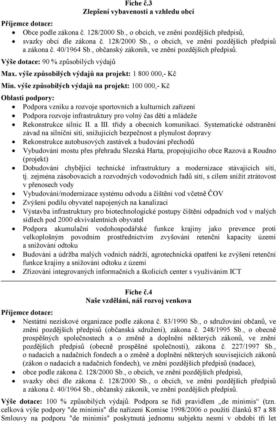 výše způsobilých výdajů na projekt: 100 000,- Kč Podpora vzniku a rozvoje sportovních a kulturních zařízení Podpora rozvoje infrastruktury pro volný čas dětí a mládeže Rekonstrukce silnic II. a III.