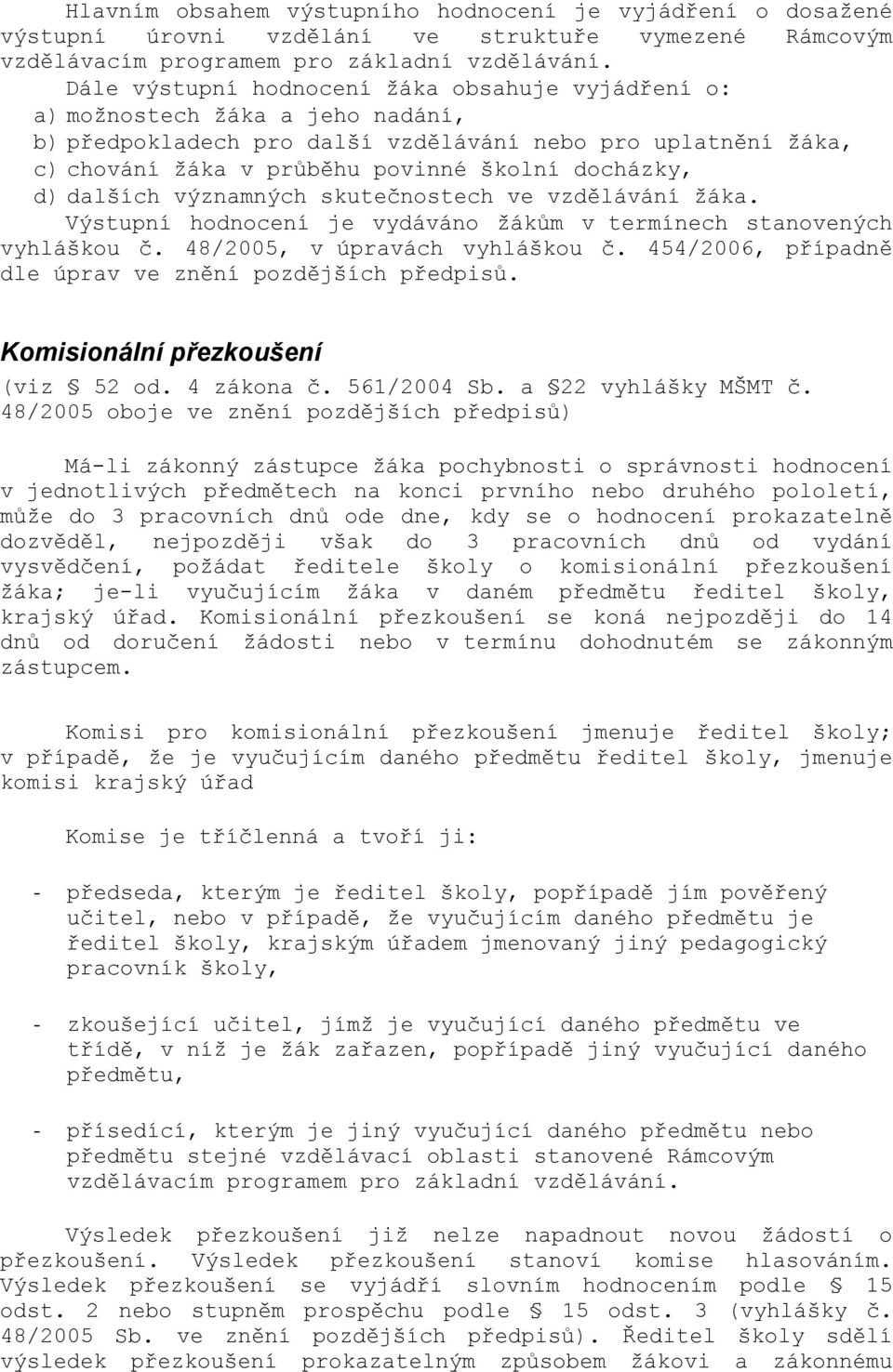 d) dalších významných skutečnostech ve vzdělávání ţáka. Výstupní hodnocení je vydáváno ţákům v termínech stanovených vyhláškou č. 48/2005, v úpravách vyhláškou č.
