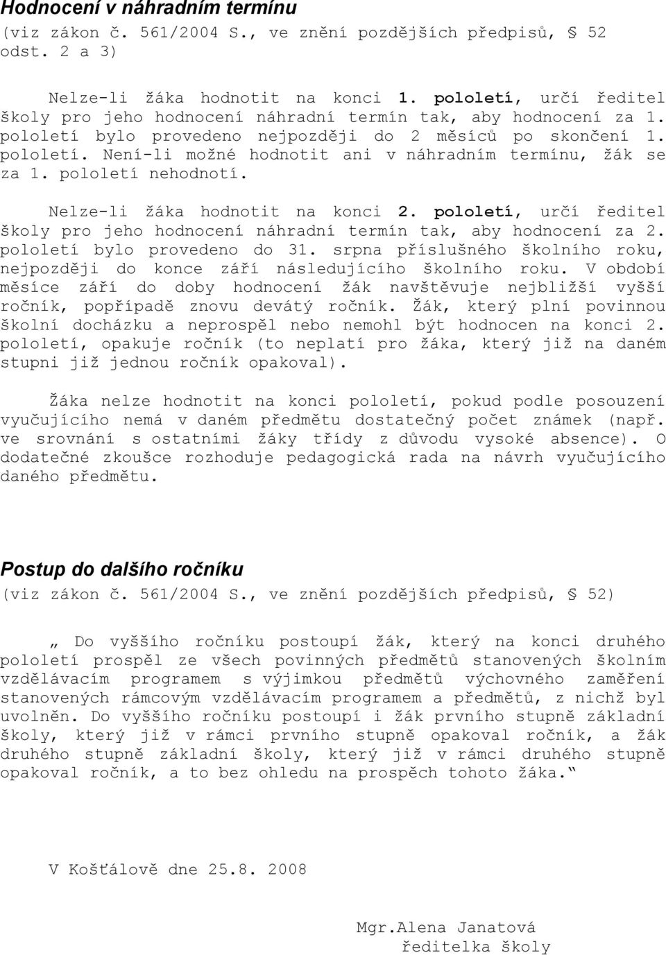pololetí nehodnotí. Nelze-li ţáka hodnotit na konci 2. pololetí, určí ředitel školy pro jeho hodnocení náhradní termín tak, aby hodnocení za 2. pololetí bylo provedeno do 31.
