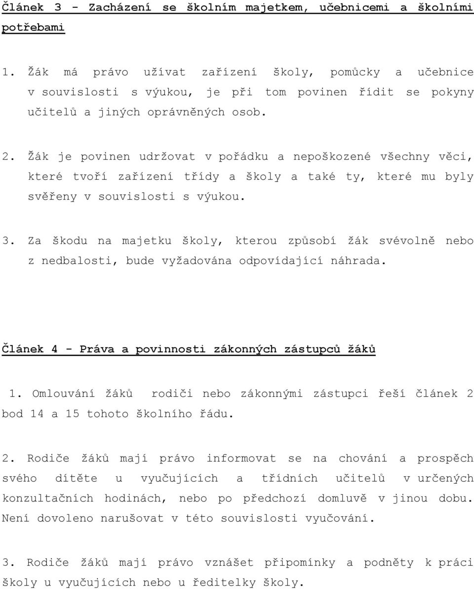 Ţák je povinen udrţovat v pořádku a nepoškozené všechny věci, které tvoří zařízení třídy a školy a také ty, které mu byly svěřeny v souvislosti s výukou. 3.