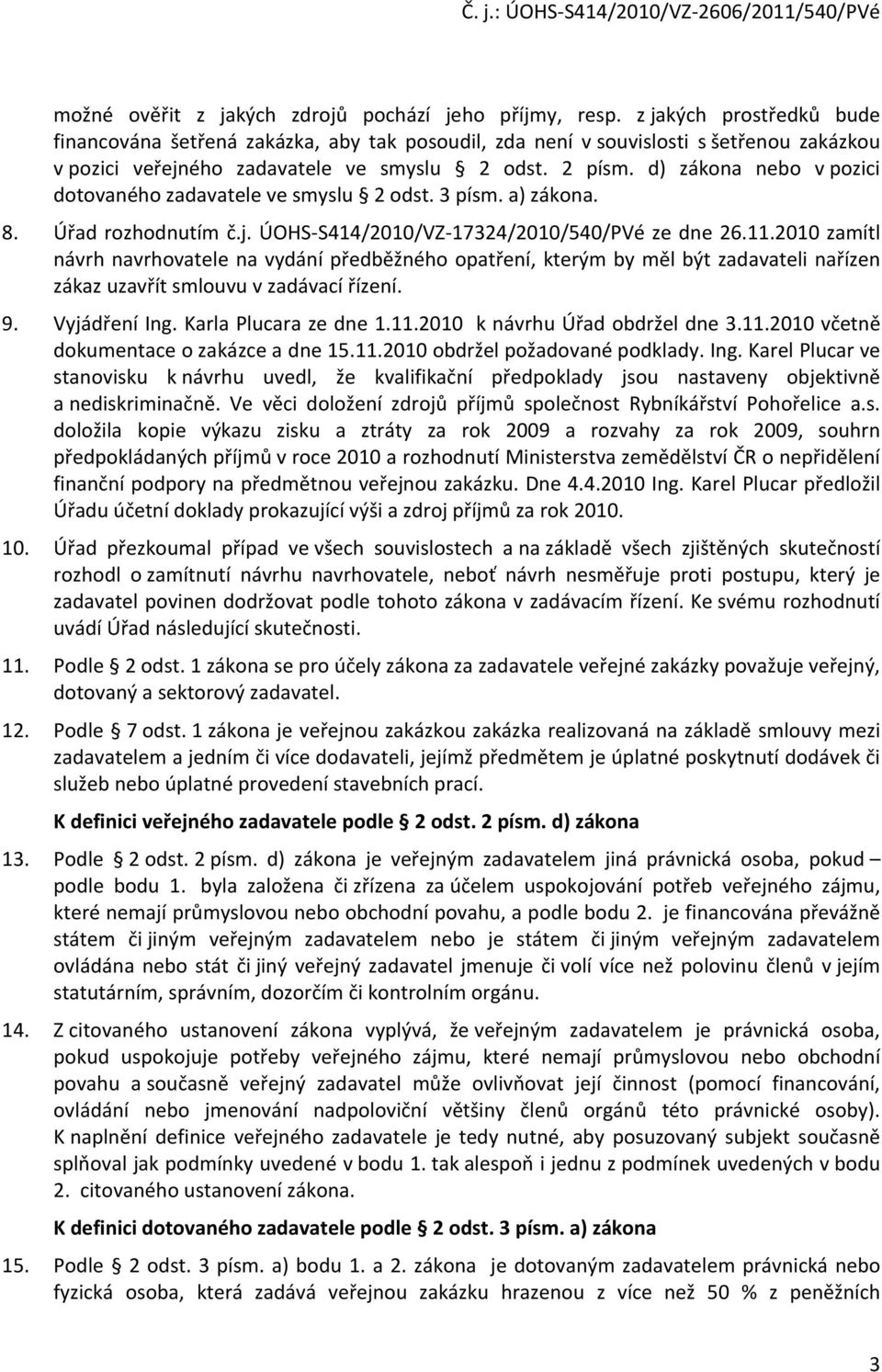 d) zákona nebo v pozici dotovaného zadavatele ve smyslu 2 odst. 3 písm. a) zákona. 8. Úřad rozhodnutím č.j. ÚOHS-S414/2010/VZ-17324/2010/540/PVé ze dne 26.11.