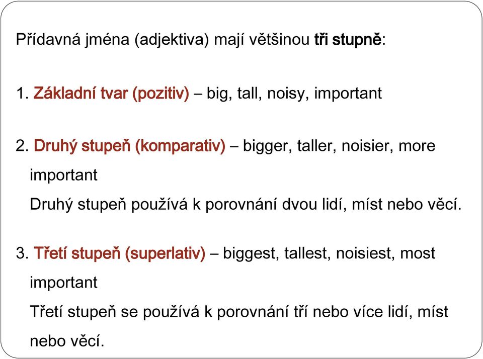 Druhý stupeň (komparativ) bigger, taller, noisier, more important Druhý stupeň používá k