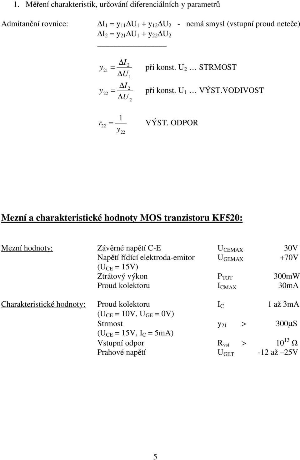 ODPOR Mezní a charakteristické hodnot MOS tranzistoru KF50: Mezní hodnot: Závěrné napětí C-E U CEMAX 30V Napětí řídící elektroda-emitor U GEMAX +70V (U