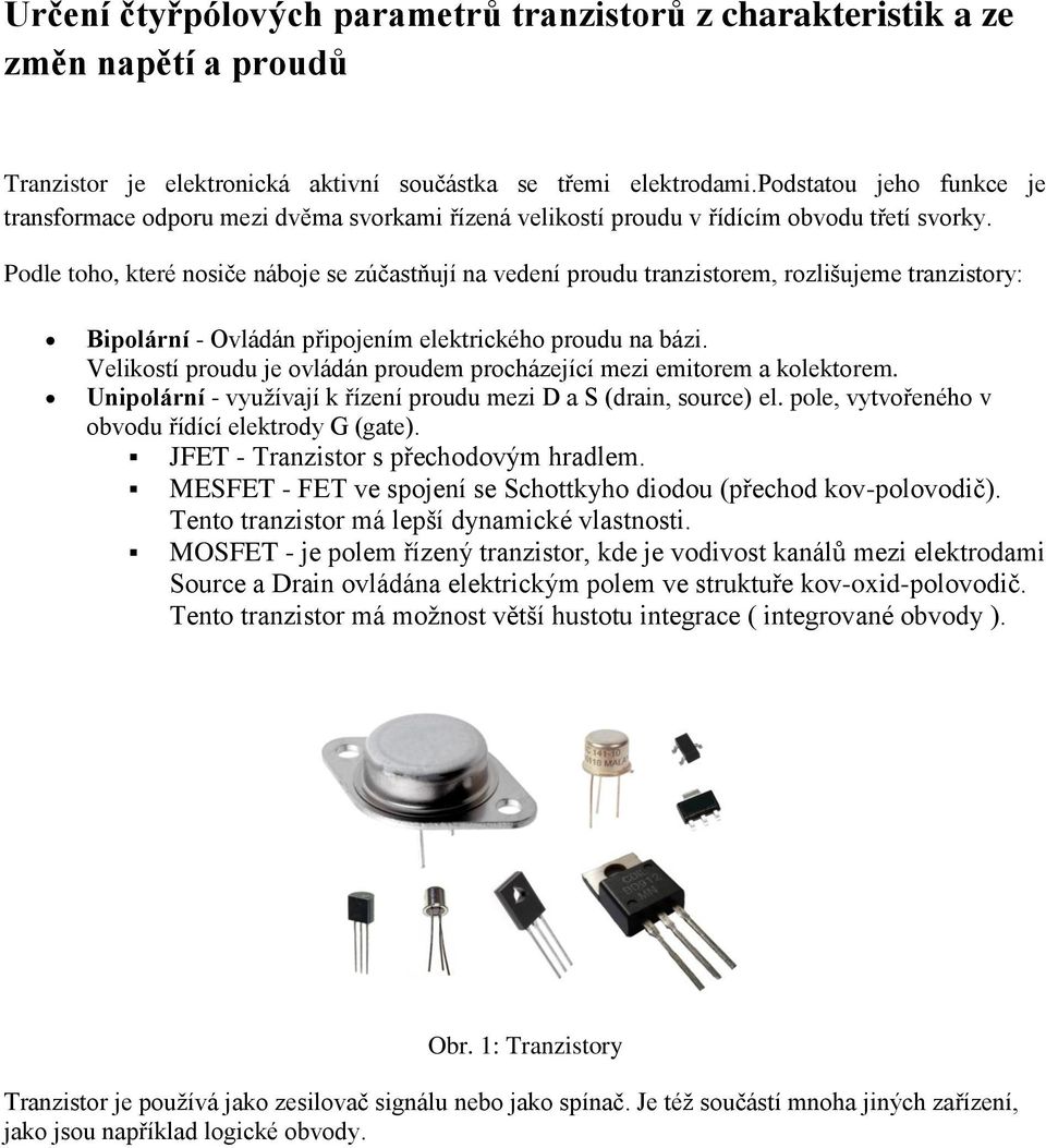 Podle toho, které nosiče náboje se zúčastňují na vedení proudu tranzistorem, rozlišujeme tranzistory: Bipolární - Ovládán připojením elektrického proudu na bázi.