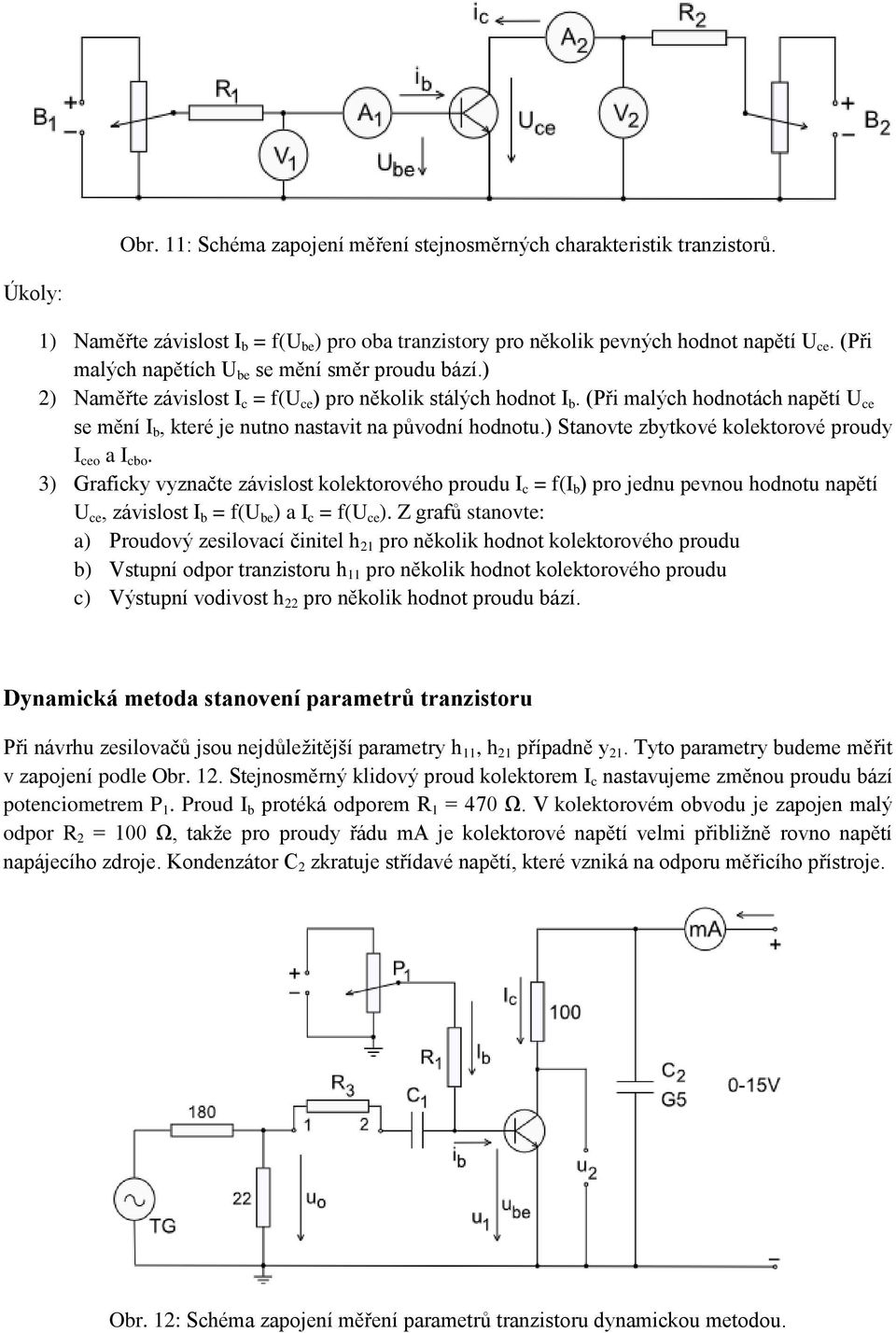 (Při malých hodnotách napětí U ce se mění I b, které je nutno nastavit na původní hodnotu.) Stanovte zbytkové kolektorové proudy I ceo a I cbo.