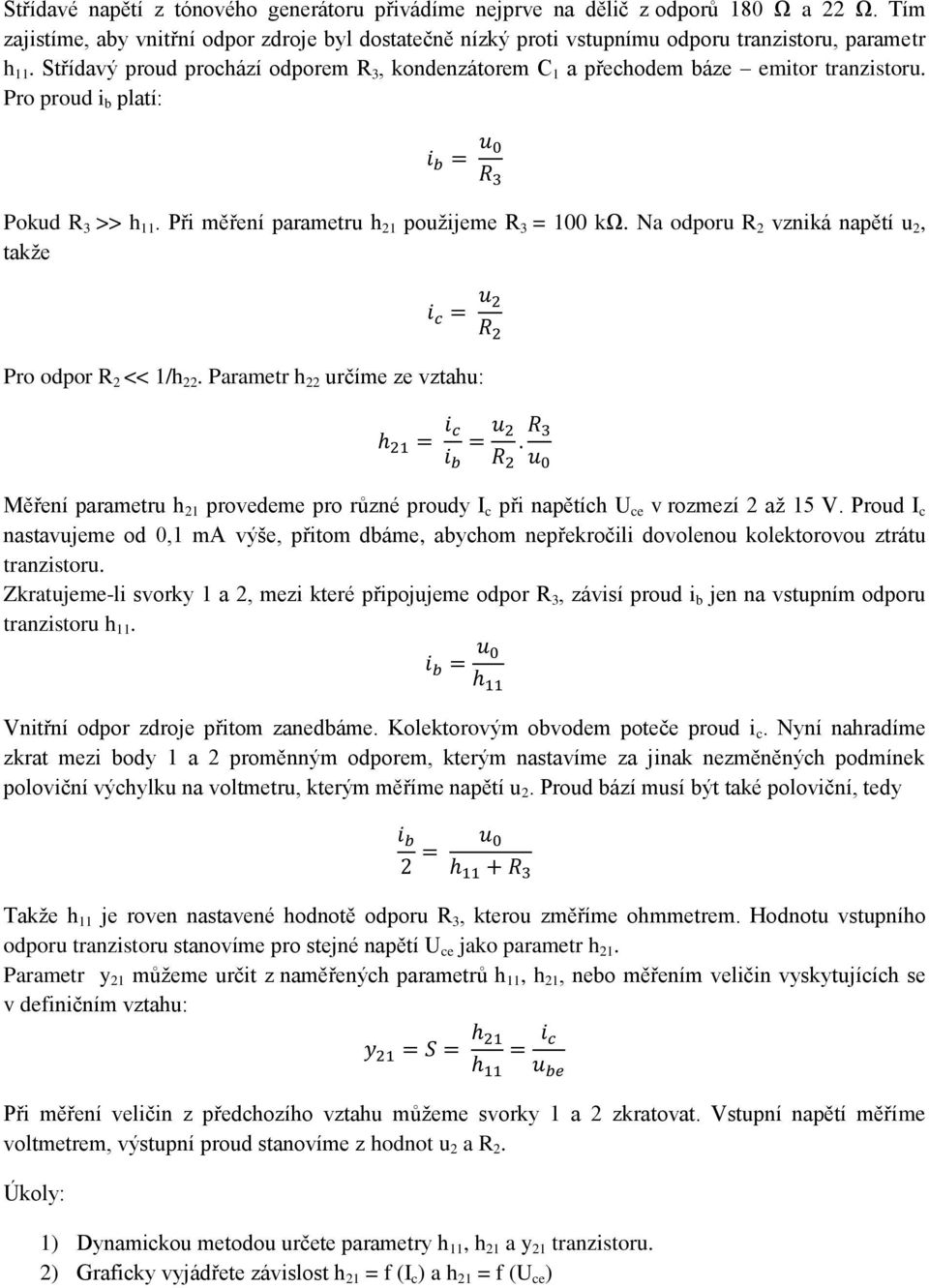 Na odporu R 2 vzniká napětí u 2, takže Pro odpor R 2 << 1/h 22. Parametr h 22 určíme ze vztahu: Měření parametru h 21 provedeme pro různé proudy I c při napětích U ce v rozmezí 2 až 15 V.