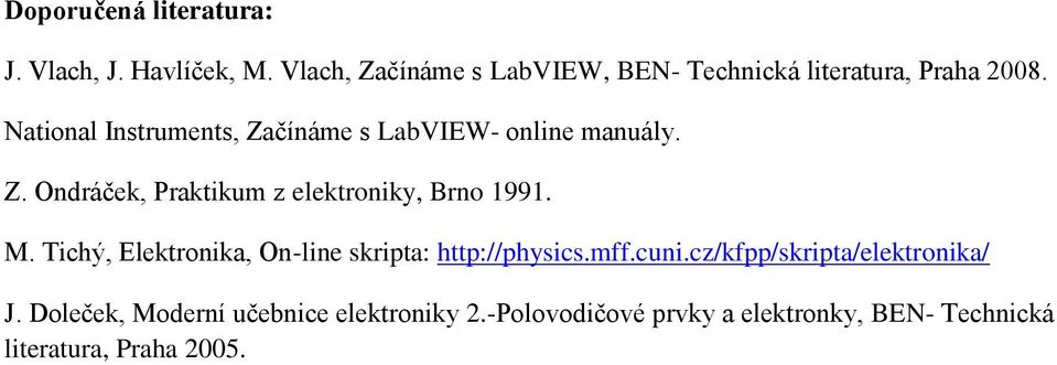 National Instruments, Začínáme s LabVIEW- online manuály. Z. Ondráček, Praktikum z elektroniky, Brno 1991.