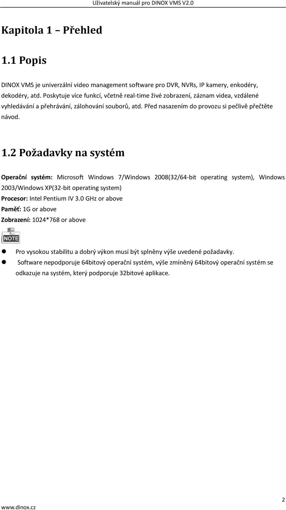 2 Požadavky na systém Operační systém: Microsoft Windows 7/Windows 2008(32/64-bit operating system), Windows 2003/Windows XP(32-bit operating system) Procesor: Intel Pentium IV 3.