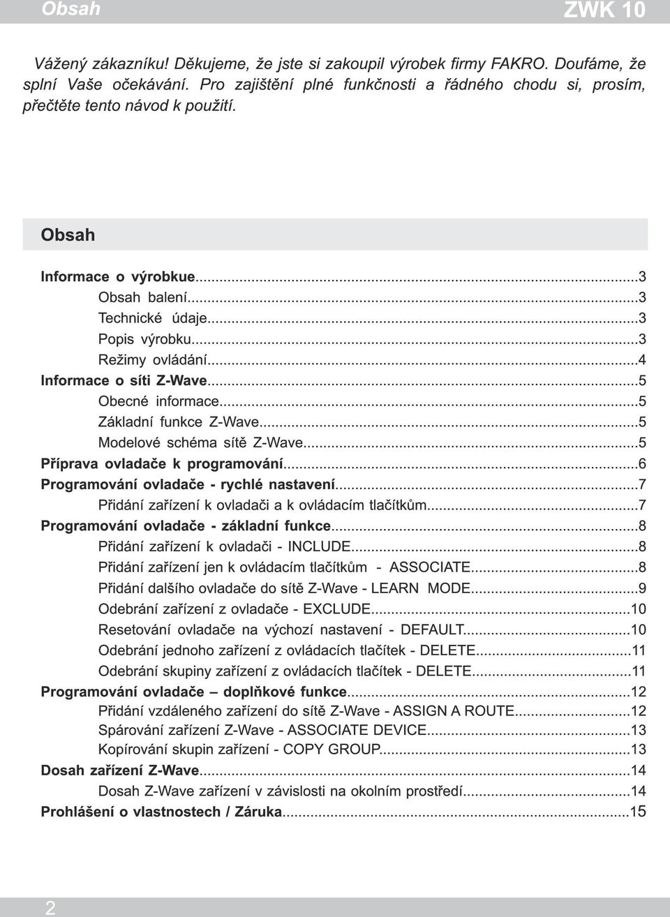 .. Informace o síti Z-Wave...5 Obecné informace...5 Základní funkce Z-Wave...5 Modelové schéma sítě Z-Wave...5 Příprava ovladače k programování...6 Programování ovladače - rychlé nastavení.