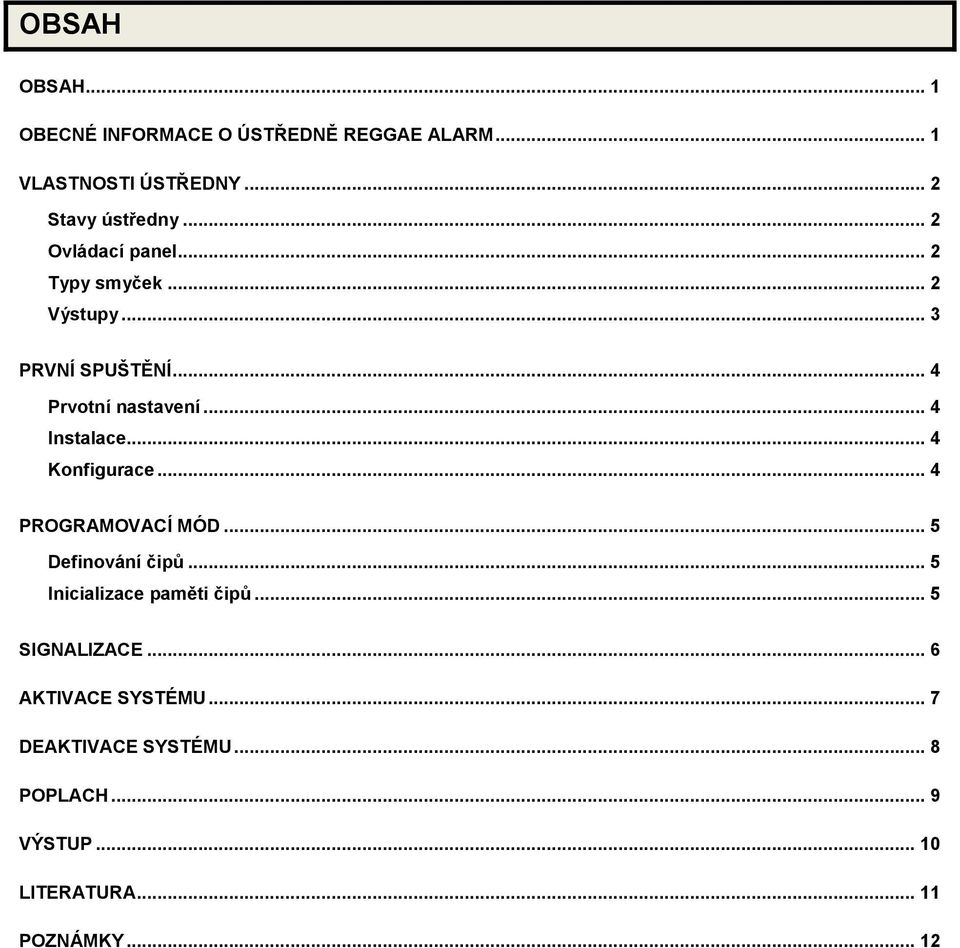 .. 4 Konfigurace... 4 PROGRAMOVACÍ MÓD... 5 Definování čipů... 5 Inicializace paměti čipů... 5 SIGNALIZACE.