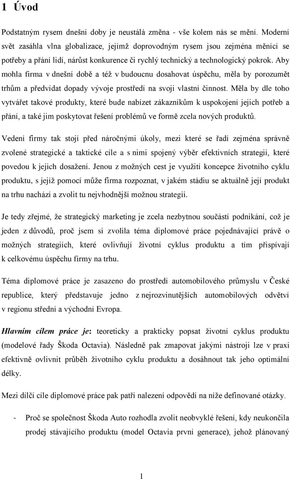 Aby mohla firma v dnešní době a téţ v budoucnu dosahovat úspěchu, měla by porozumět trhům a předvídat dopady vývoje prostředí na svoji vlastní činnost.