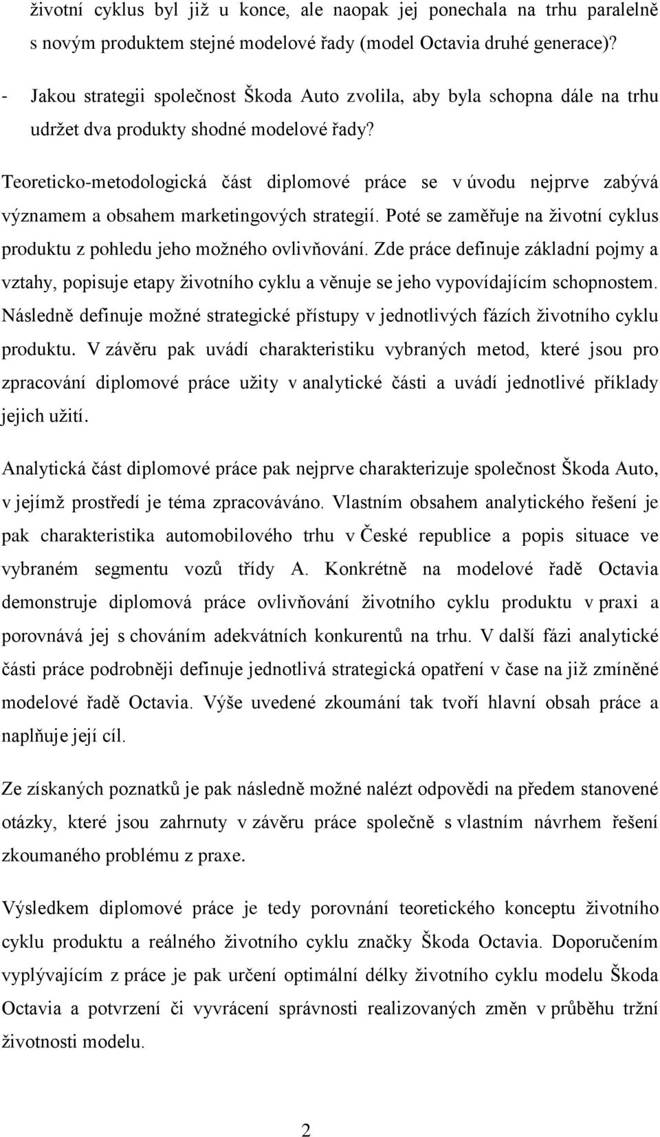Teoreticko-metodologická část diplomové práce se v úvodu nejprve zabývá významem a obsahem marketingových strategií. Poté se zaměřuje na ţivotní cyklus produktu z pohledu jeho moţného ovlivňování.