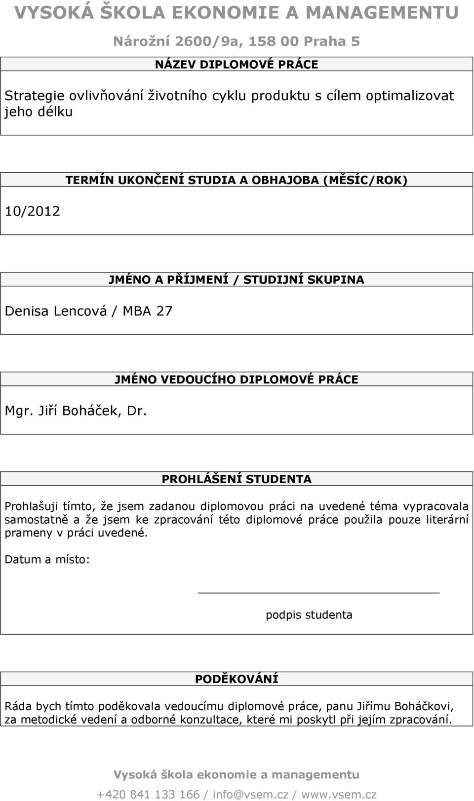 JMÉNO VEDOUCÍHO DIPLOMOVÉ PRÁCE PROHLÁŠENÍ STUDENTA Prohlašuji tímto, že jsem zadanou diplomovou práci na uvedené téma vypracovala samostatně a že jsem ke zpracování této diplomové práce použila